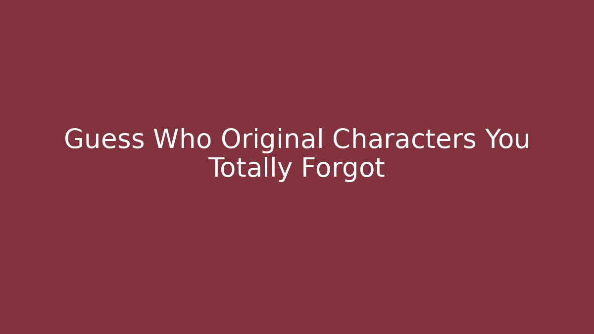 Guess Who Original Characters You Totally Forgot