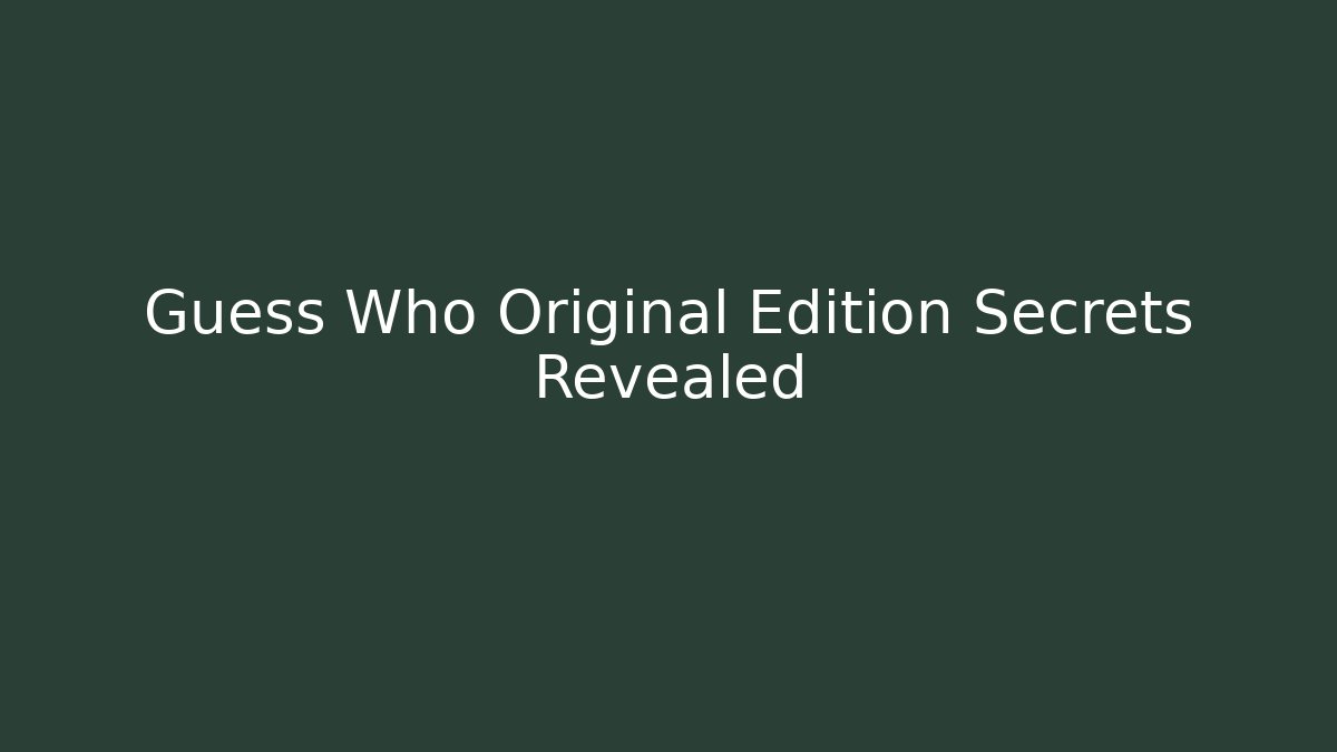Guess Who Original Edition Secrets Revealed