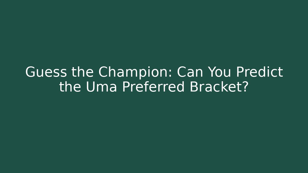 Guess the Champion: Can You Predict the Uma Preferred Bracket?