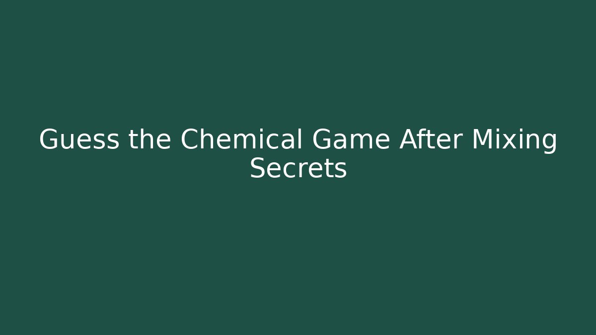 Guess the Chemical Game After Mixing Secrets