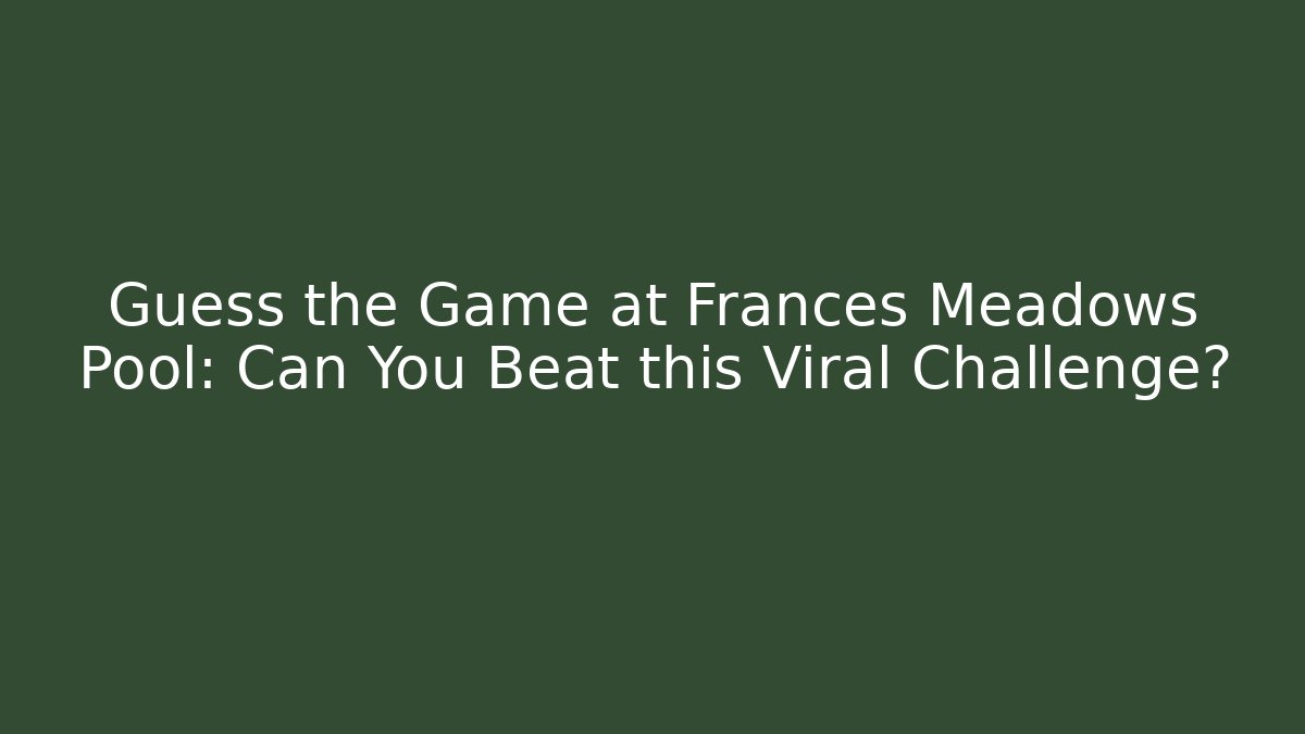 Guess the Game at Frances Meadows Pool: Can You Beat this Viral Challenge?