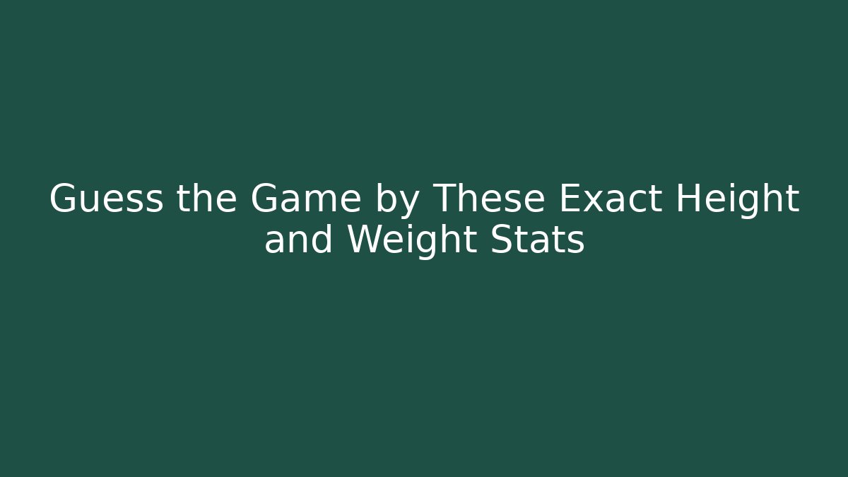 Guess the Game by These Exact Height and Weight Stats