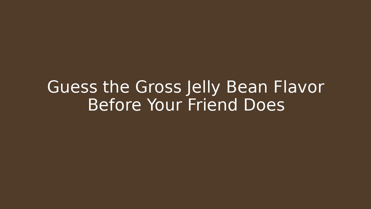 Guess the Gross Jelly Bean Flavor Before Your Friend Does