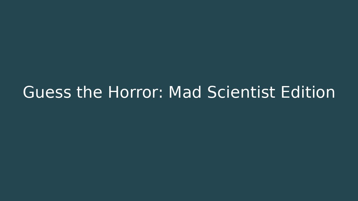 Guess the Horror: Mad Scientist Edition