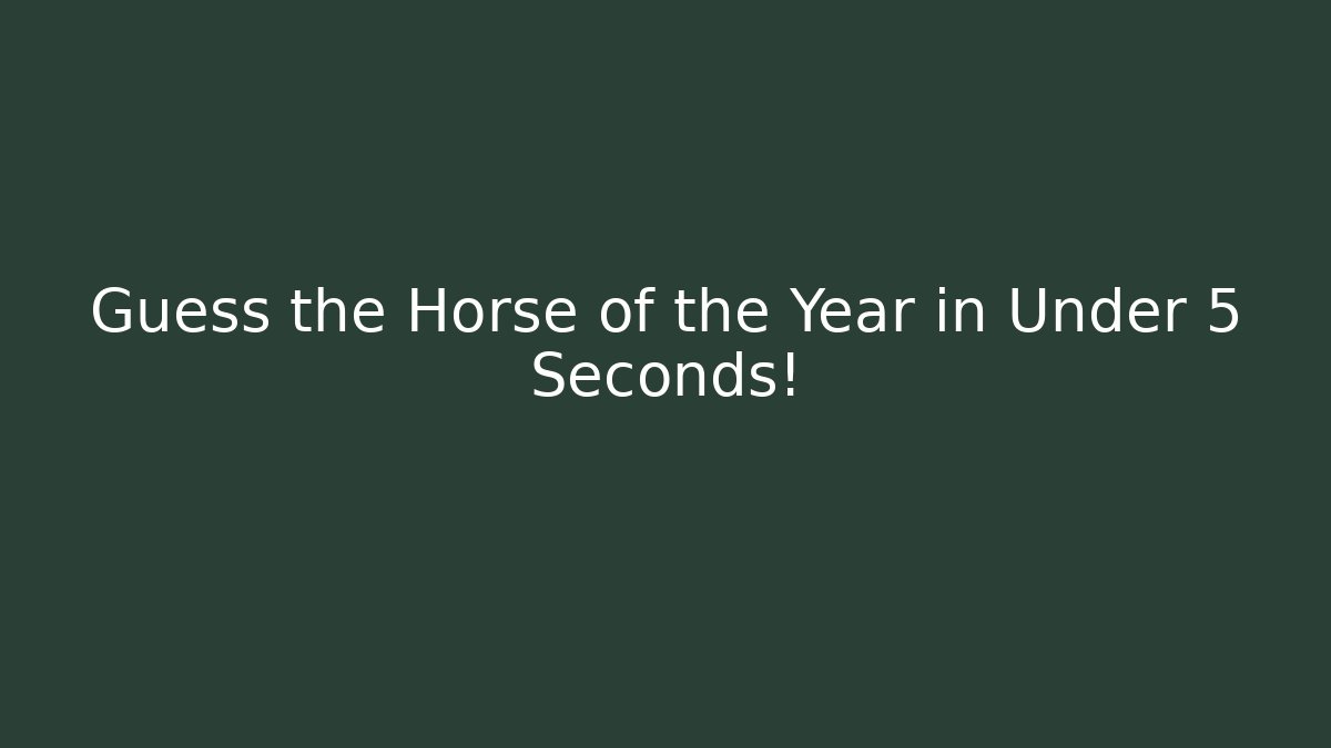 Guess the Horse of the Year in Under 5 Seconds!