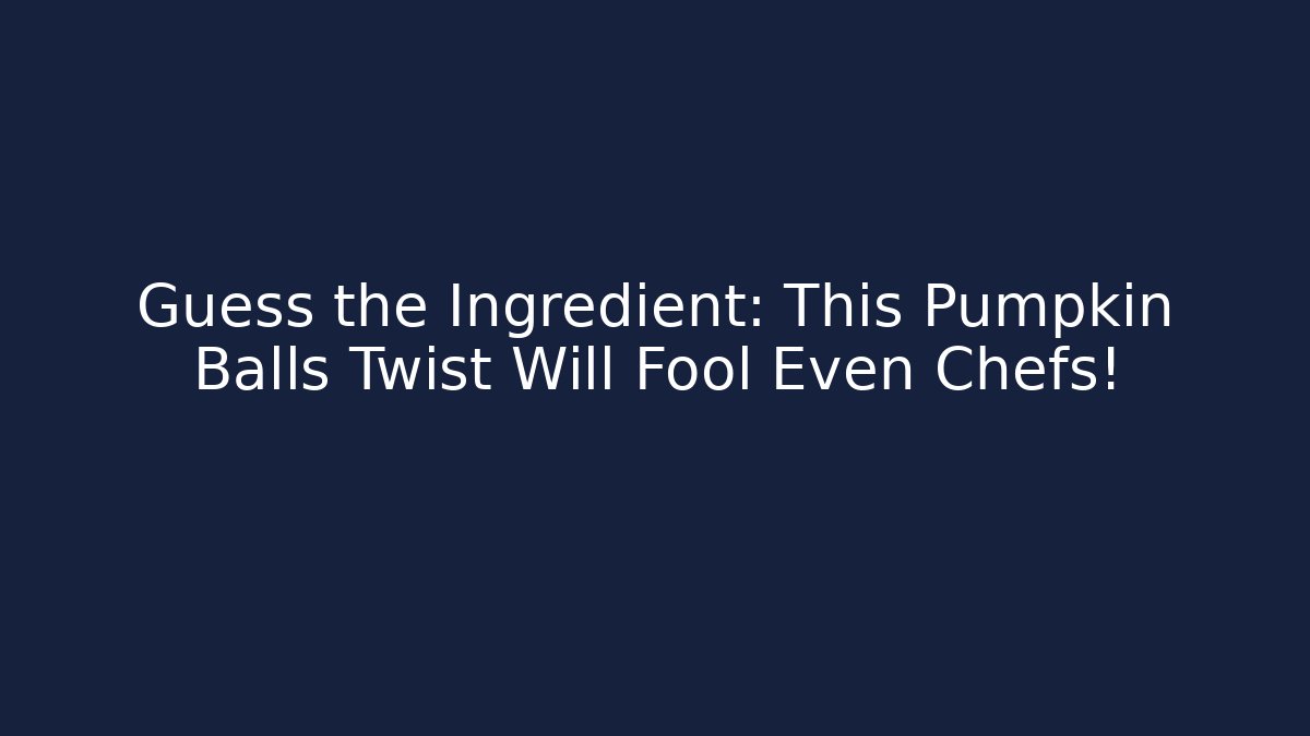 Guess the Ingredient: This Pumpkin Balls Twist Will Fool Even Chefs!