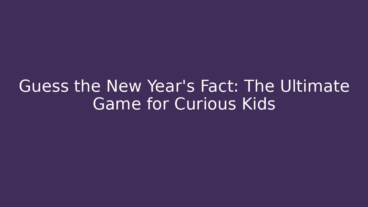 Guess the New Year's Fact: The Ultimate Game for Curious Kids - The Family Holidays