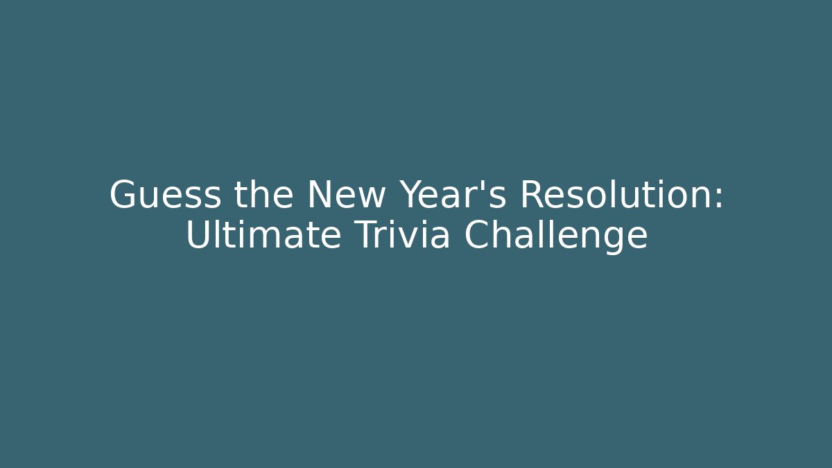 Guess the New Year's Resolution: Ultimate Trivia Challenge