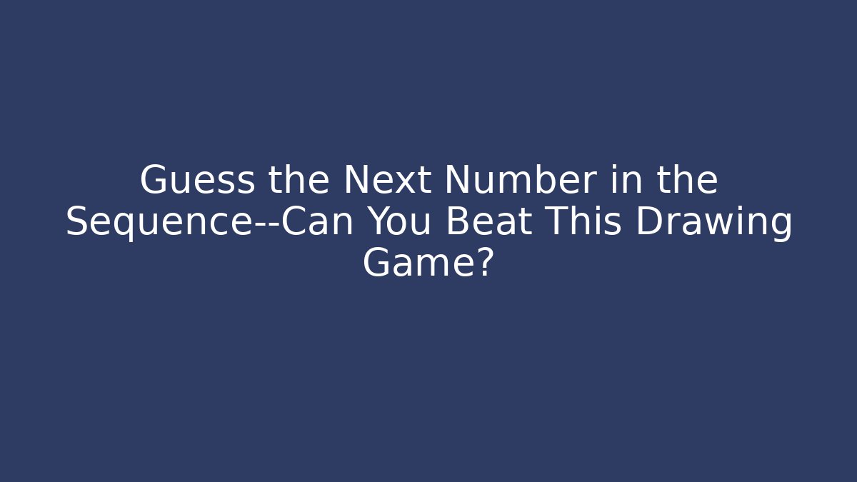 Guess the Next Number in the Sequence—Can You Beat This Drawing Game?