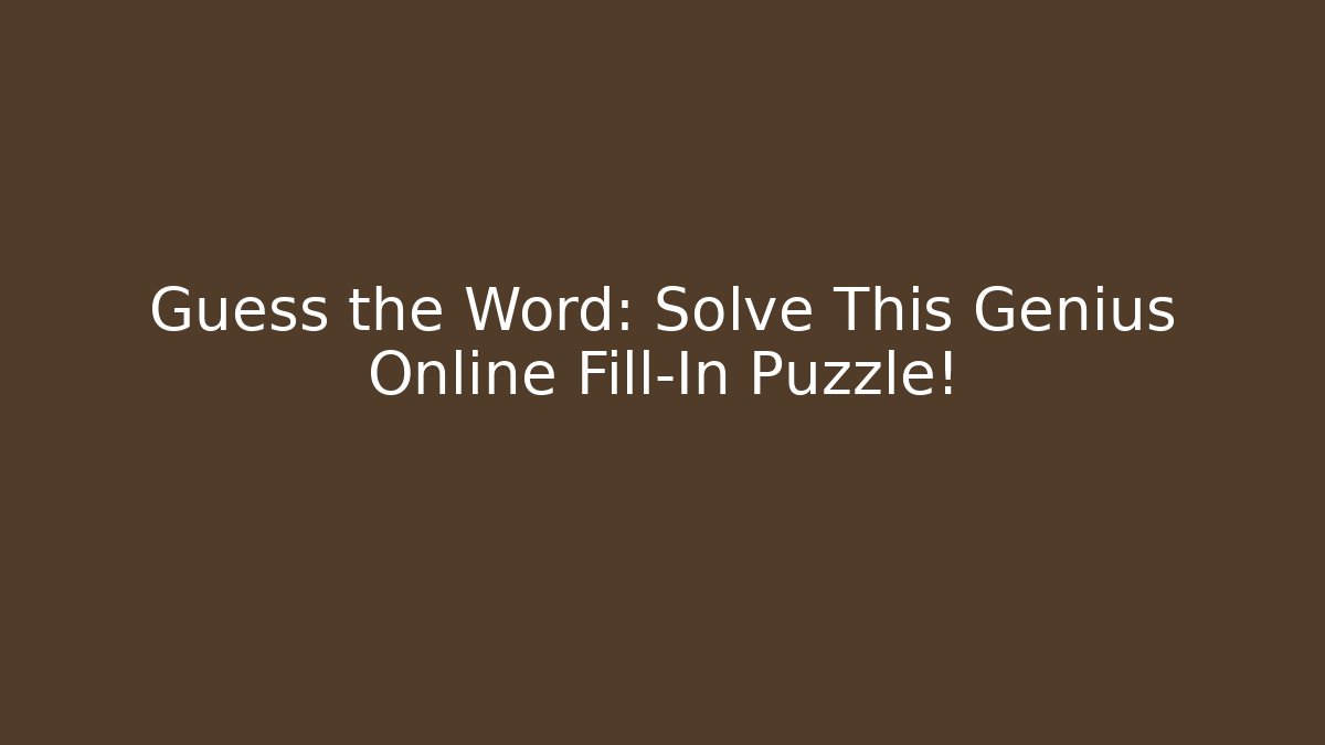 Guess the Word: Solve This Genius Online Fill-In Puzzle!