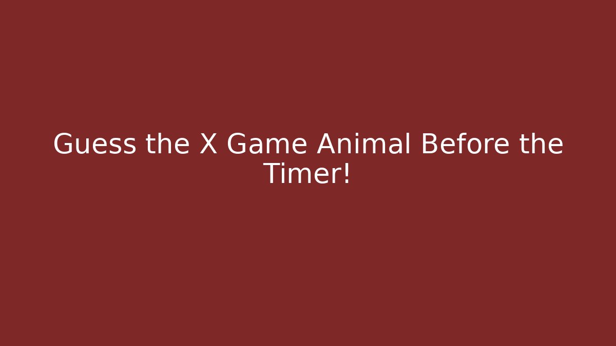 Guess the X Game Animal Before the Timer!