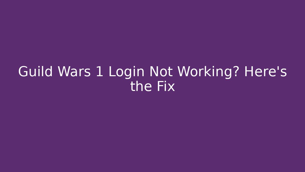 Guild Wars 1 Login Not Working? Here's the Fix