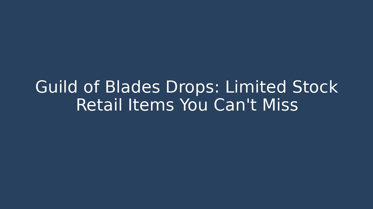 Guild of Blades Drops: Limited Stock Retail Items You Can't Miss