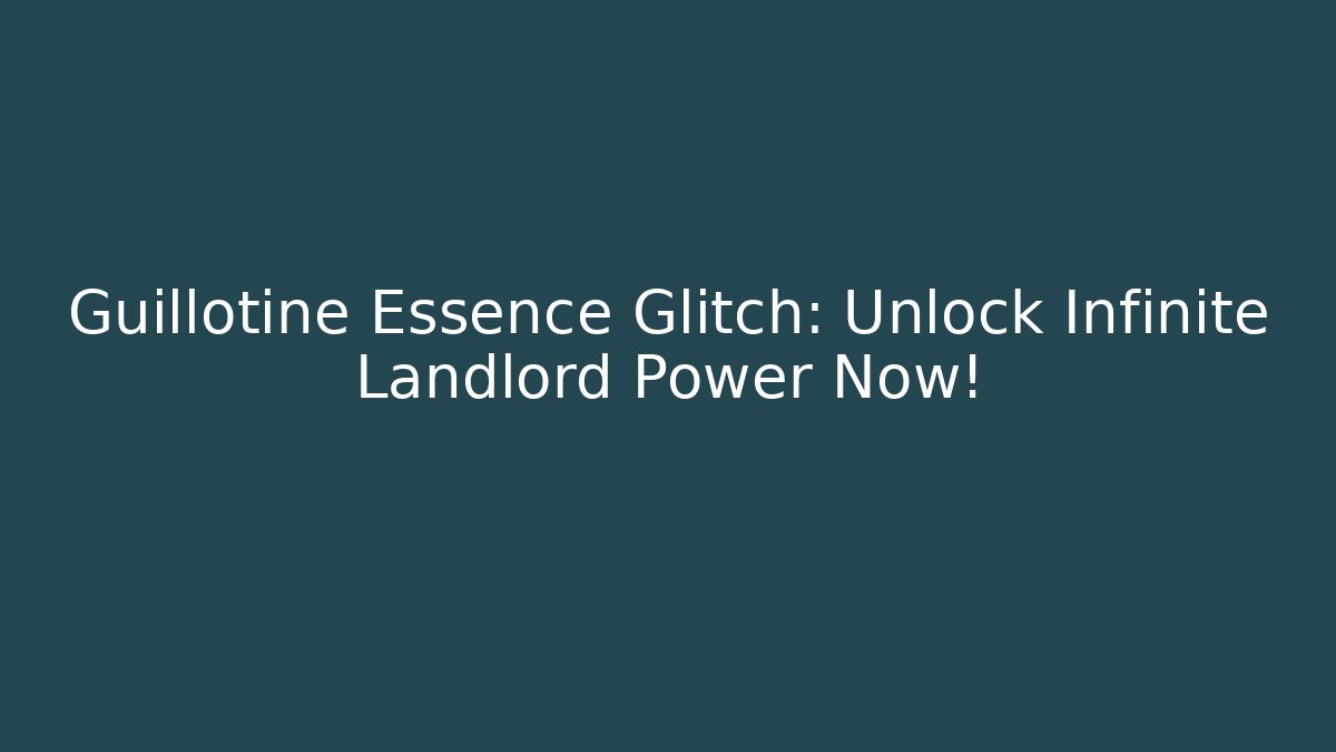 Guillotine Essence Glitch: Unlock Infinite Landlord Power Now!