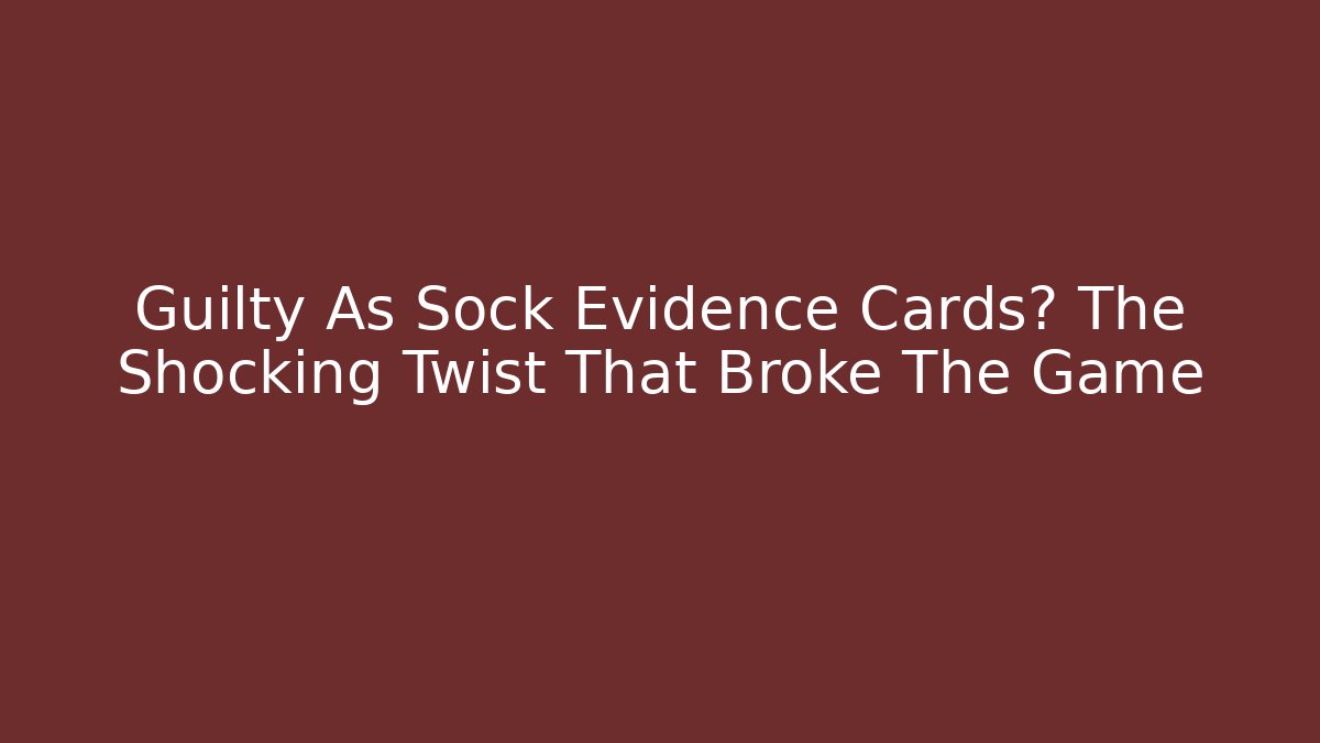 Guilty As Sock Evidence Cards? The Shocking Twist That Broke The Game