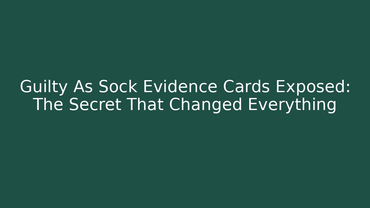 Guilty As Sock Evidence Cards Exposed: The Secret That Changed Everything - The Family Holidays