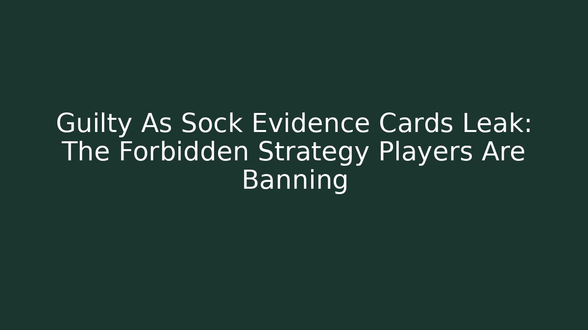 Guilty As Sock Evidence Cards Leak: The Forbidden Strategy Players Are Banning