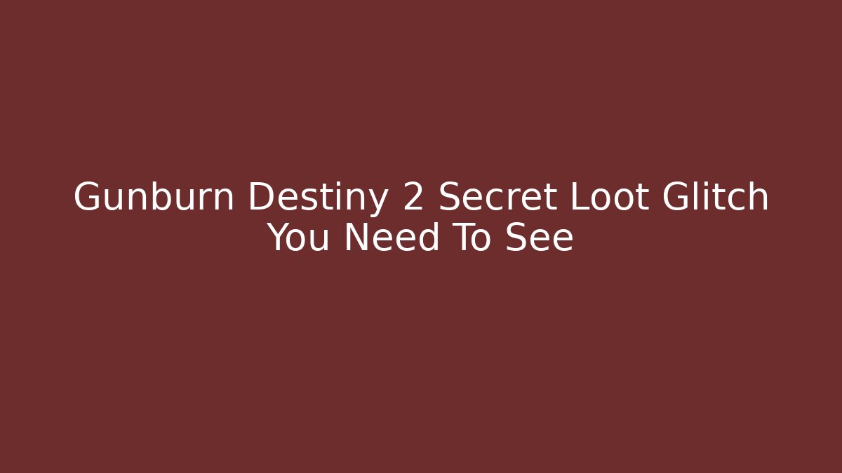Gunburn Destiny 2 Secret Loot Glitch You Need To See