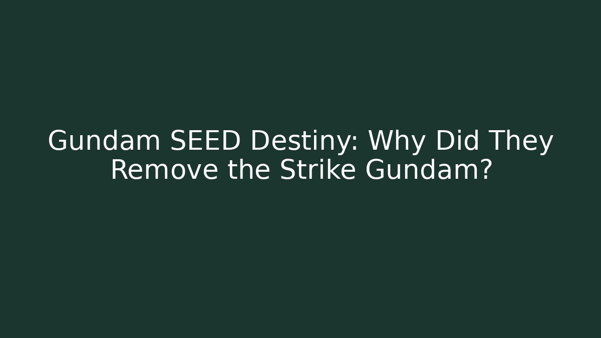Gundam SEED Destiny: Why Did They Remove the Strike Gundam? - The Family Holidays