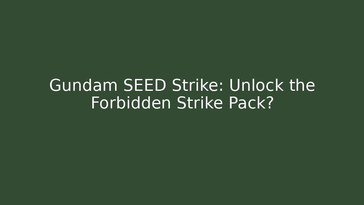 Gundam SEED Strike: Unlock the Forbidden Strike Pack?
