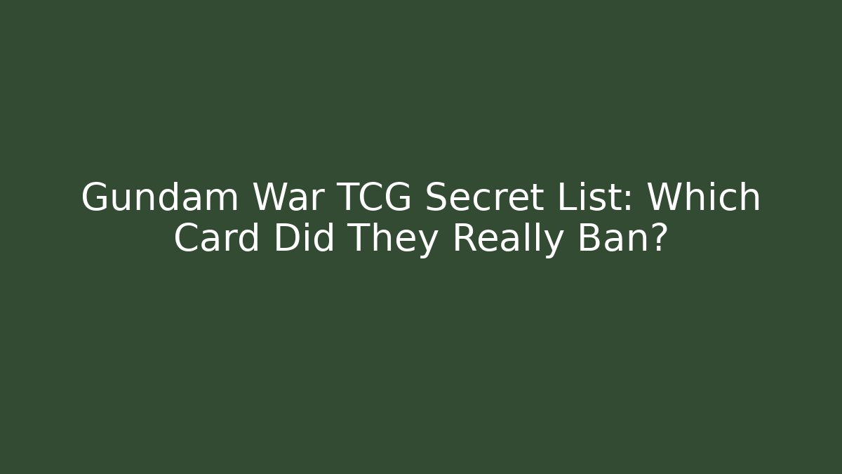 Gundam War TCG Secret List: Which Card Did They Really Ban?