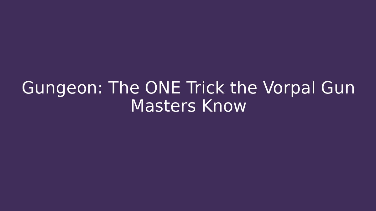 Gungeon: The ONE Trick the Vorpal Gun Masters Know