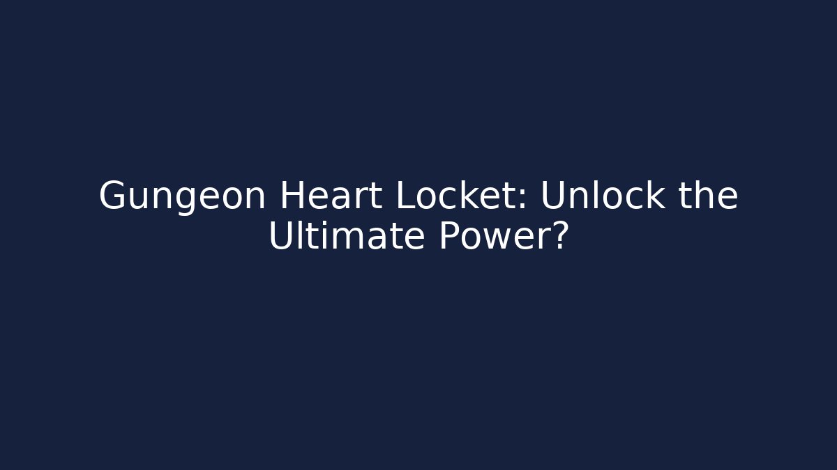 Gungeon Heart Locket: Unlock the Ultimate Power?