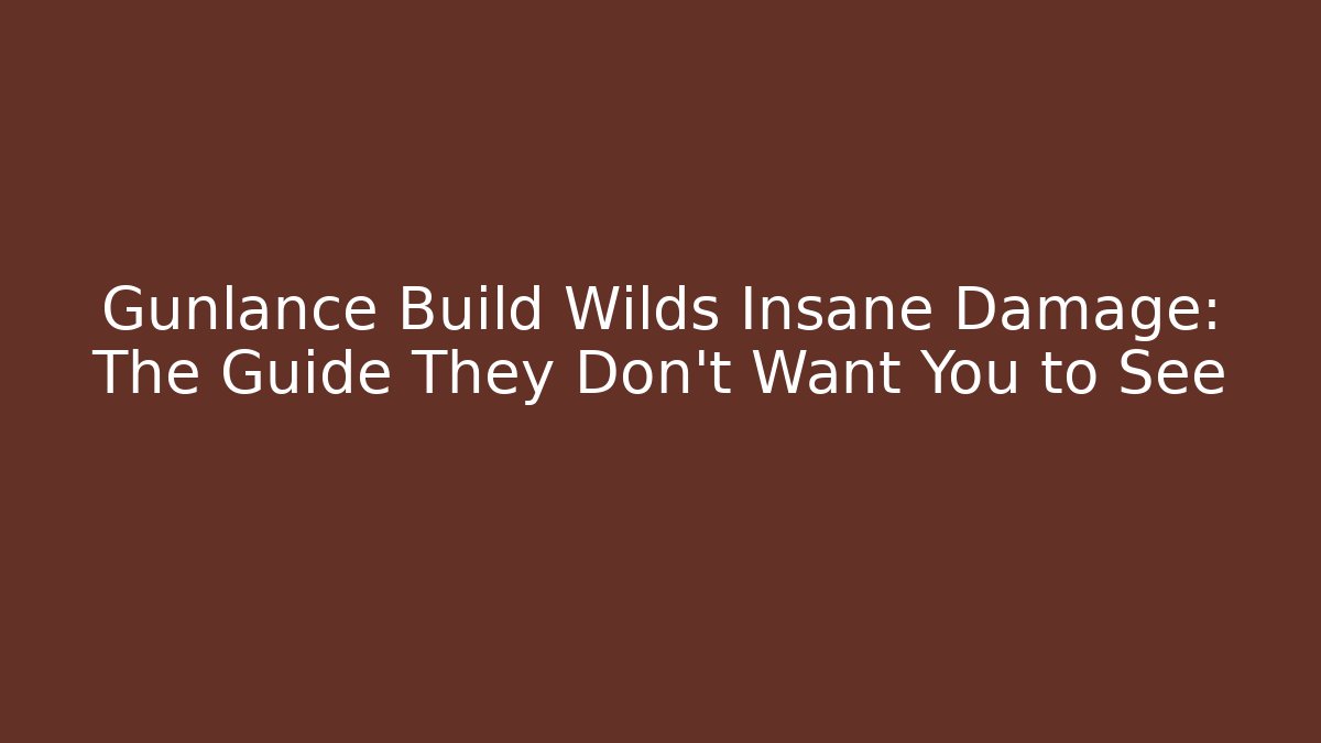 Gunlance Build Wilds Insane Damage: The Guide They Don’t Want You to See