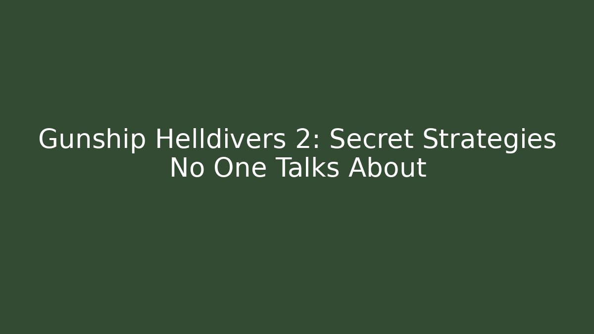Gunship Helldivers 2: Secret Strategies No One Talks About