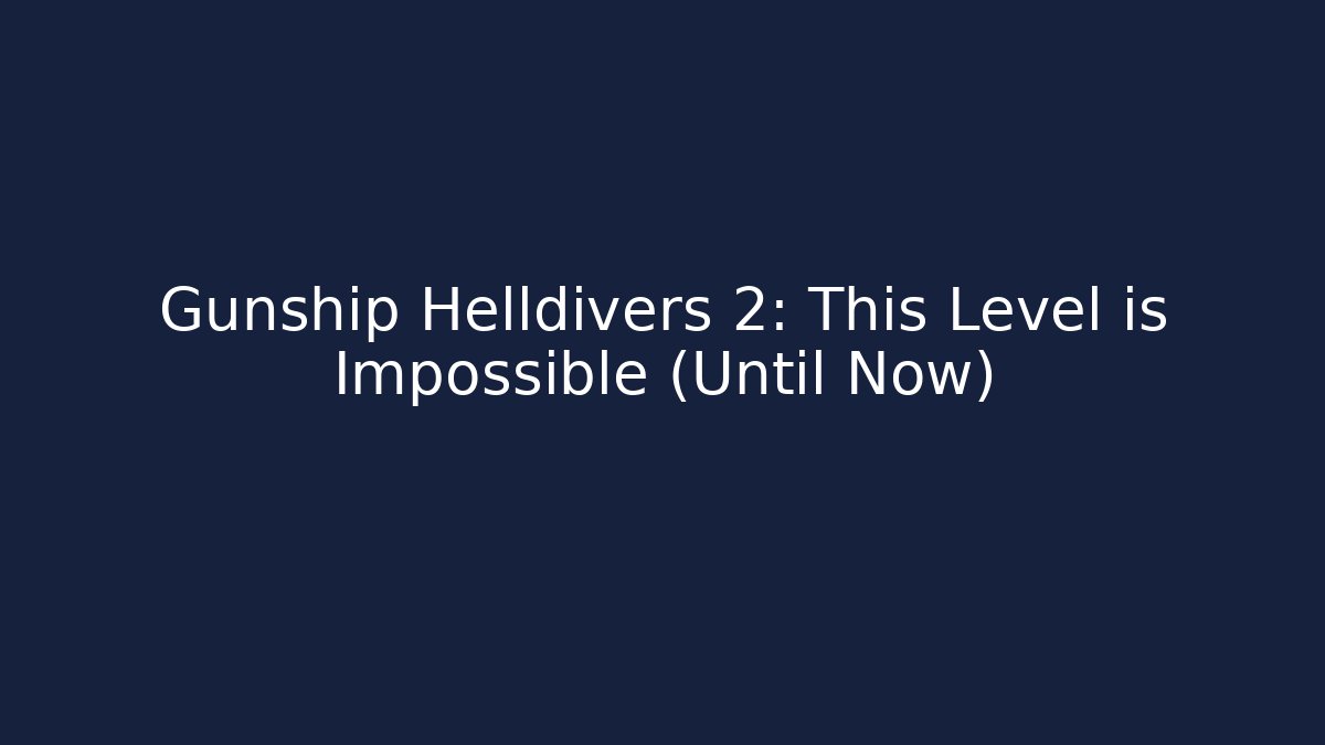 Gunship Helldivers 2: This Level is Impossible (Until Now)