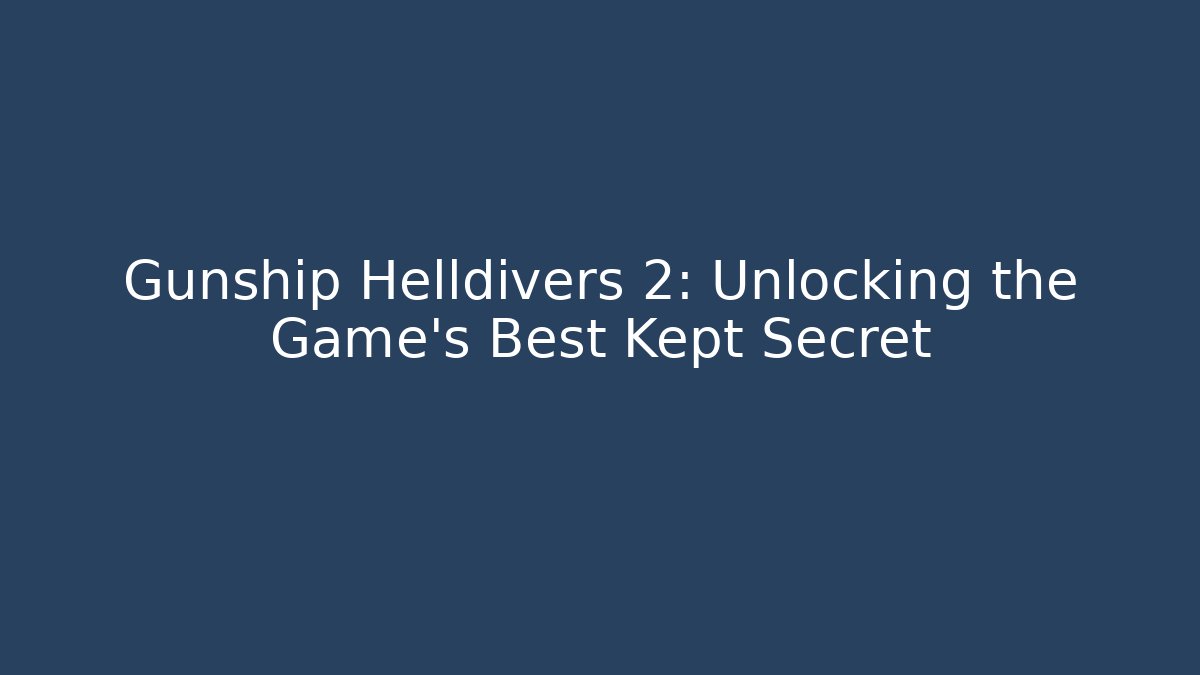 Gunship Helldivers 2: Unlocking the Game's Best Kept Secret
