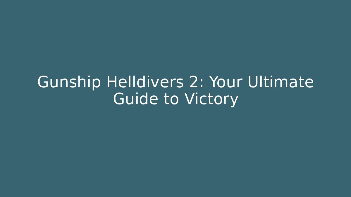 Gunship Helldivers 2: Your Ultimate Guide to Victory