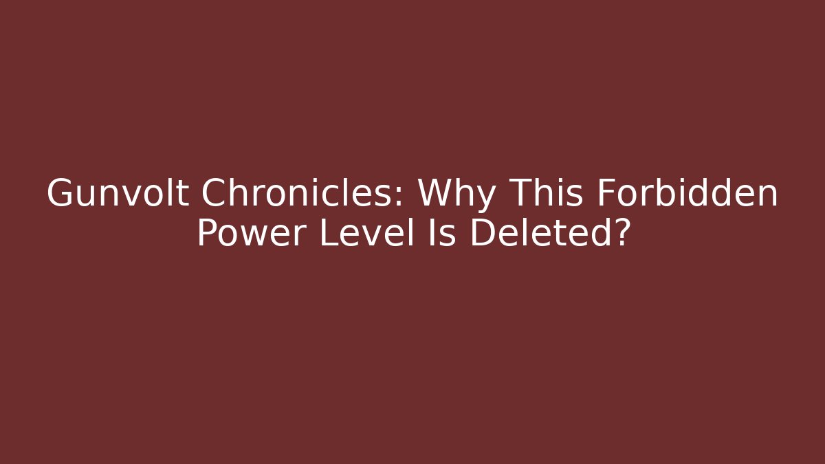 Gunvolt Chronicles: Why This Forbidden Power Level Is Deleted?