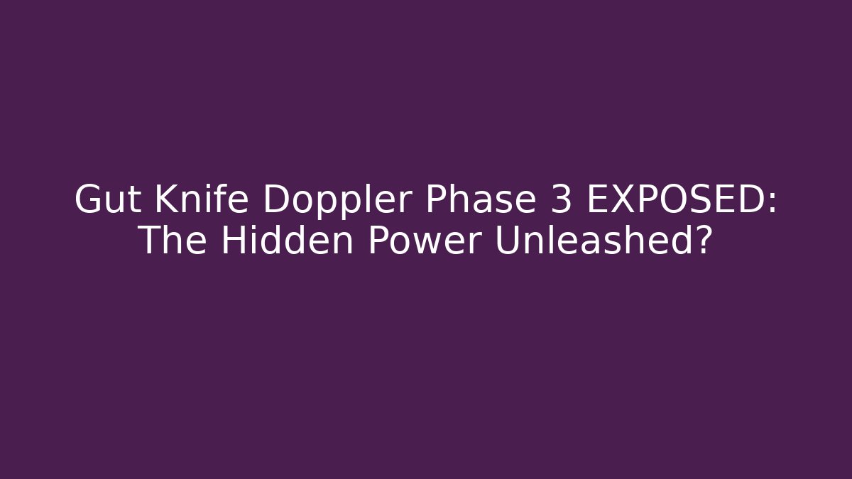 Gut Knife Doppler Phase 3 EXPOSED: The Hidden Power Unleashed?
