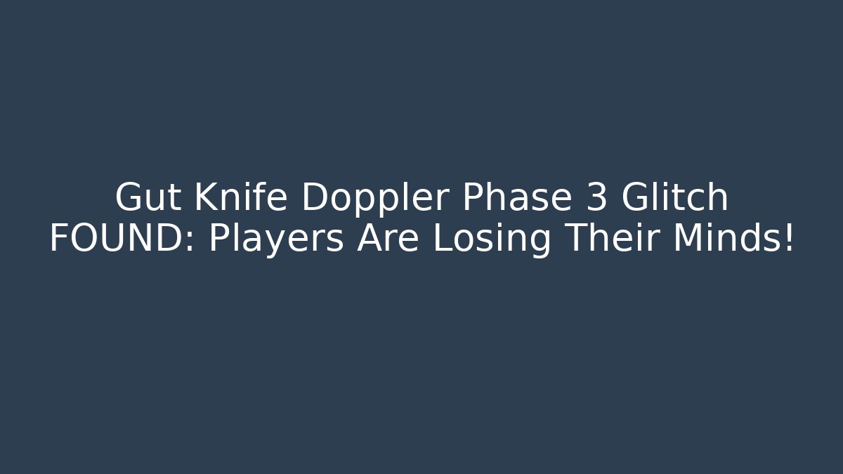 Gut Knife Doppler Phase 3 Glitch FOUND: Players Are Losing Their Minds!