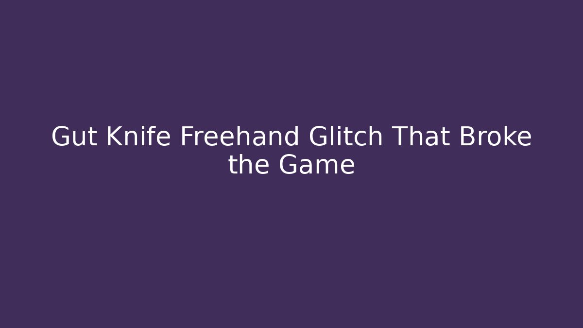 Gut Knife Freehand Glitch That Broke the Game