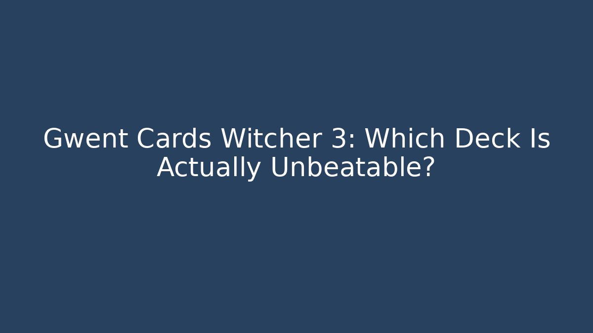 Gwent Cards Witcher 3: Which Deck Is Actually Unbeatable?
