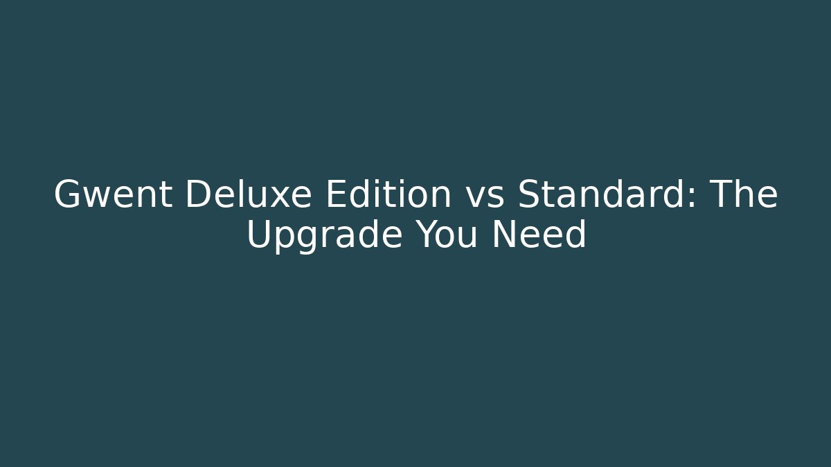 Gwent Deluxe Edition vs Standard: The Upgrade You Need