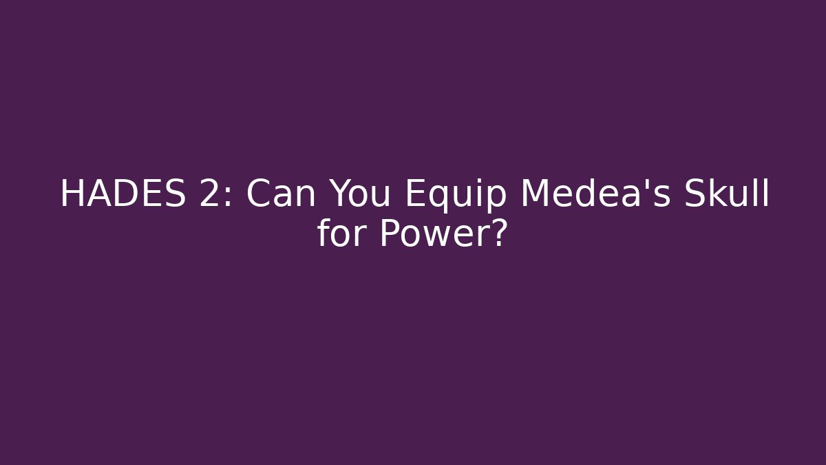 HADES 2: Can You Equip Medea's Skull for Power? - The Family Holidays