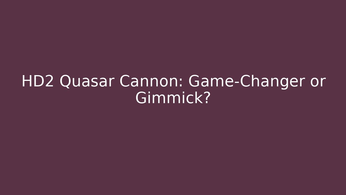 HD2 Quasar Cannon: Game-Changer or Gimmick? - The Family Holidays