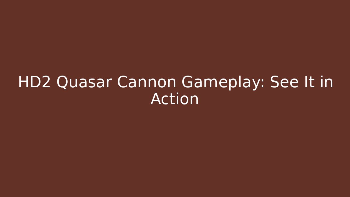 HD2 Quasar Cannon Gameplay: See It in Action