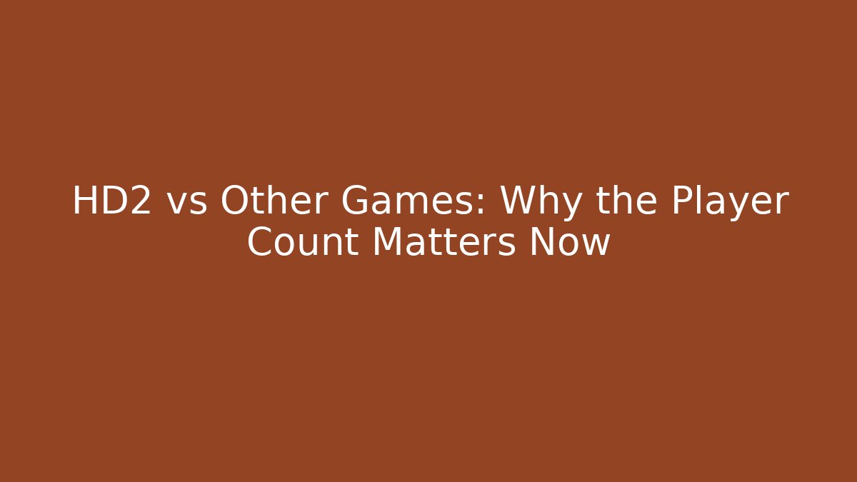 HD2 vs Other Games: Why the Player Count Matters Now - The Family Holidays