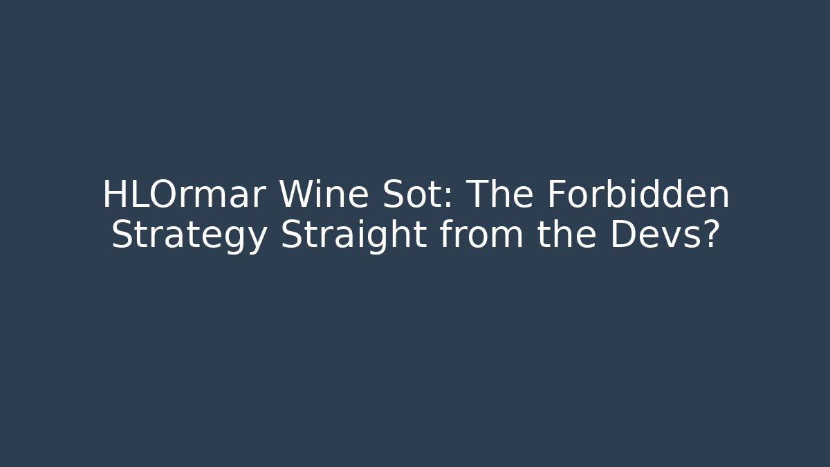HLOrmar Wine Sot: The Forbidden Strategy Straight from the Devs?