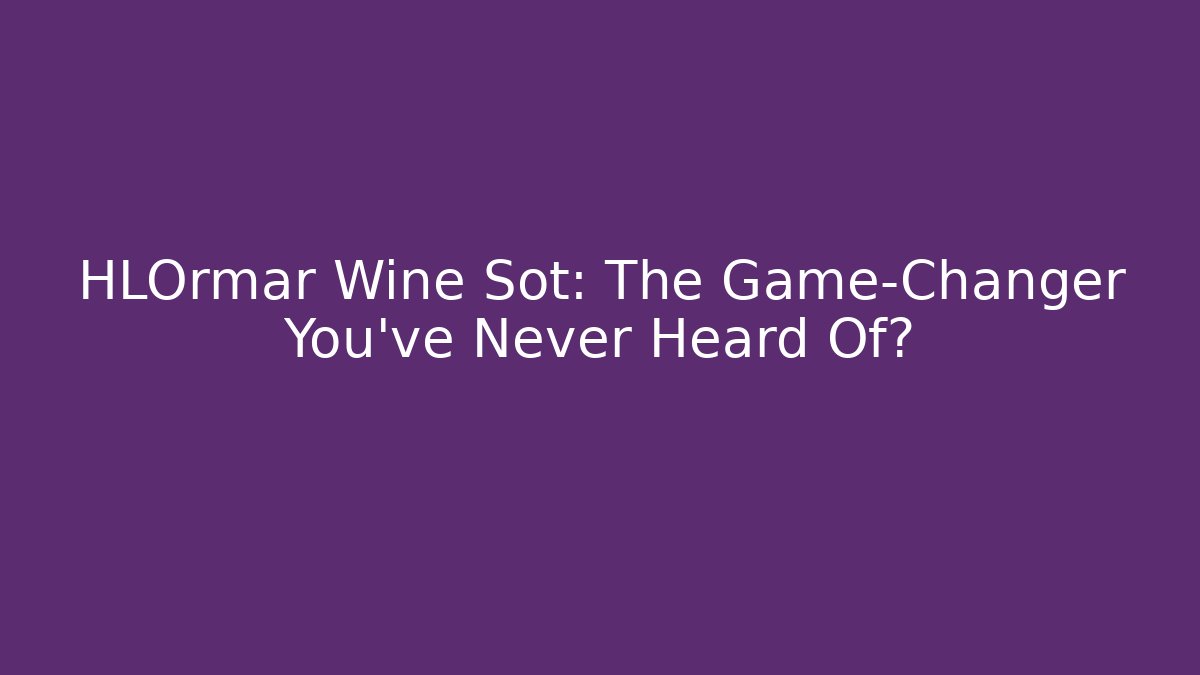 HLOrmar Wine Sot: The Game-Changer You’ve Never Heard Of?