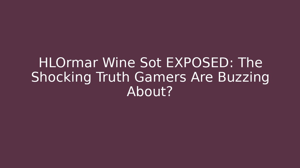 HLOrmar Wine Sot EXPOSED: The Shocking Truth Gamers Are Buzzing About?
