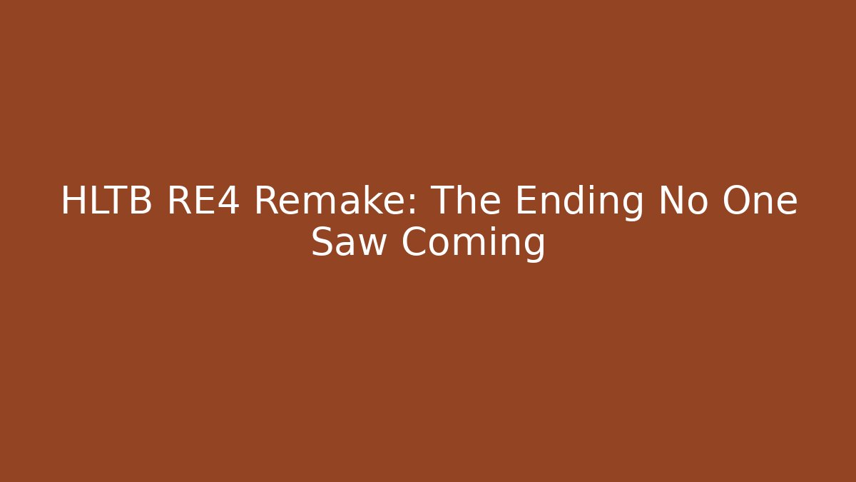 HLTB RE4 Remake: The Ending No One Saw Coming