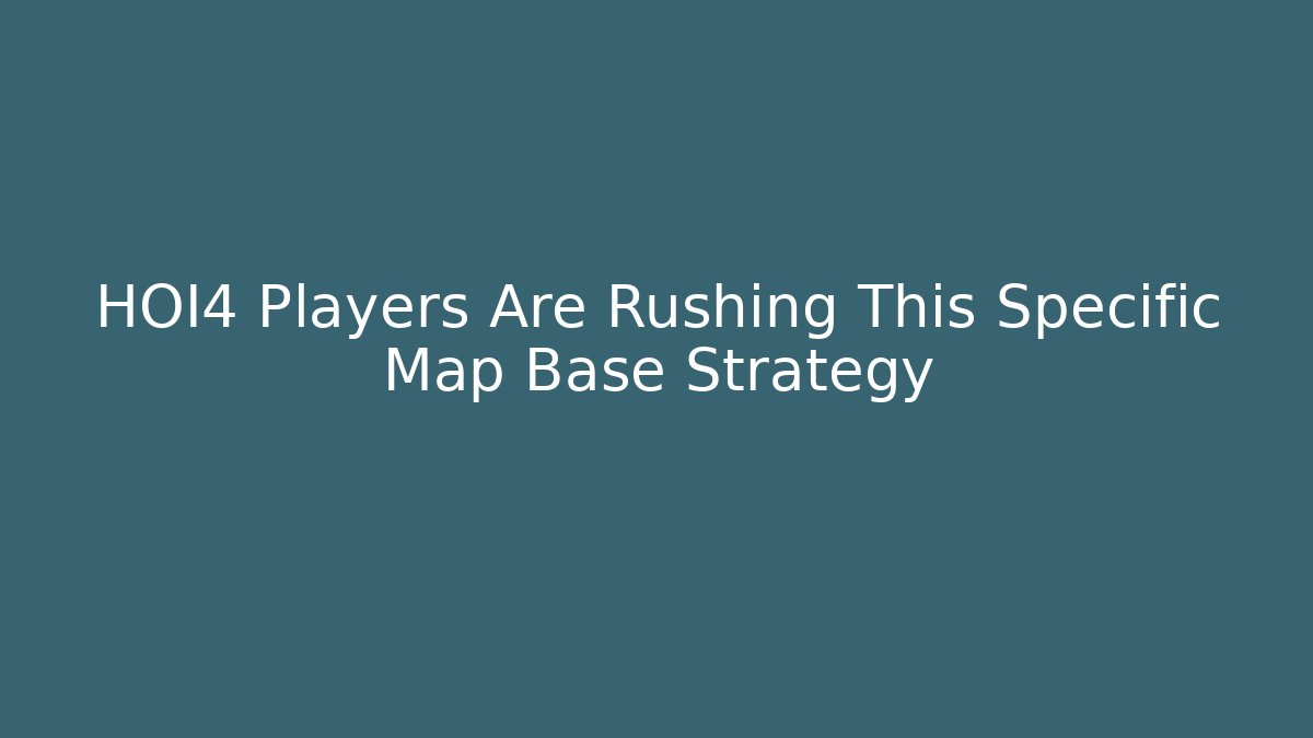 HOI4 Players Are Rushing This Specific Map Base Strategy