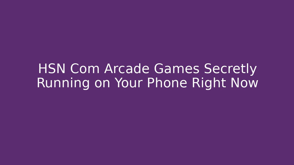 HSN Com Arcade Games Secretly Running on Your Phone Right Now