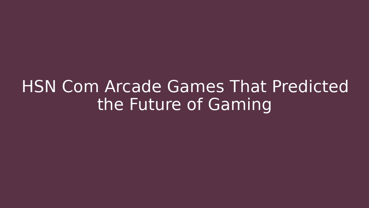 HSN Com Arcade Games That Predicted the Future of Gaming