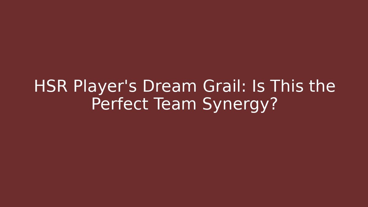 HSR Player’s Dream Grail: Is This the Perfect Team Synergy?